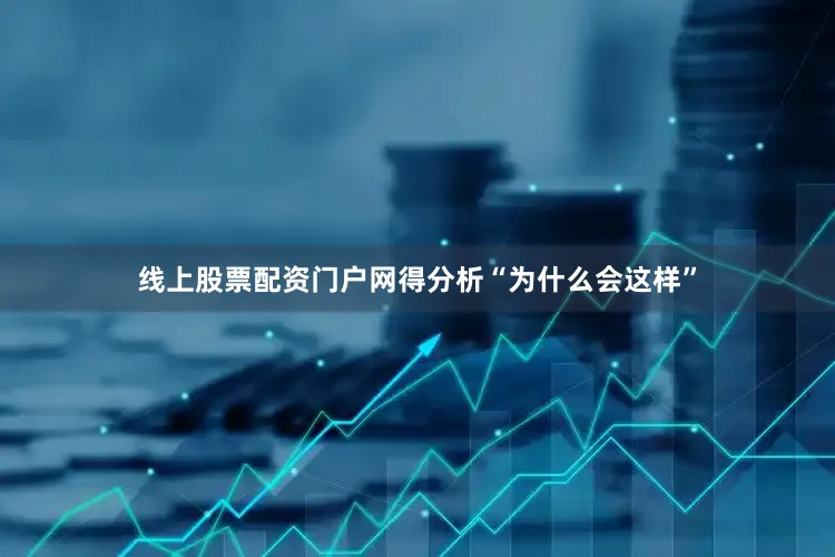 线上股票配资门户网得分析“为什么会这样”