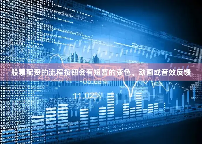 股票配资的流程按钮会有短暂的变色、动画或音效反馈