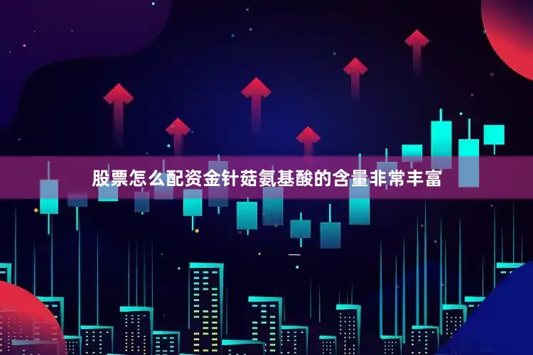 股票怎么配资金针菇氨基酸的含量非常丰富