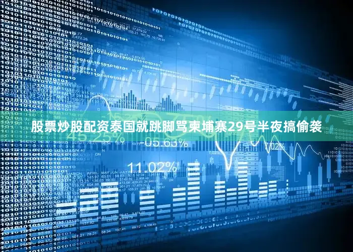 股票炒股配资泰国就跳脚骂柬埔寨29号半夜搞偷袭