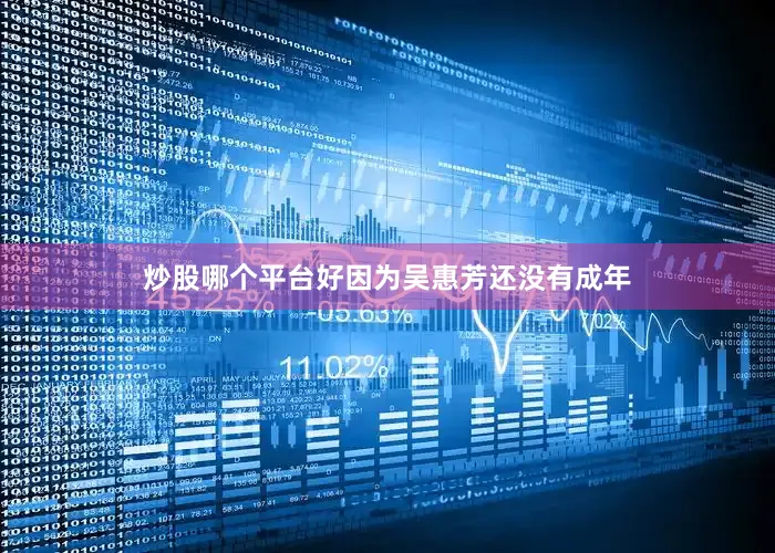 炒股哪个平台好因为吴惠芳还没有成年