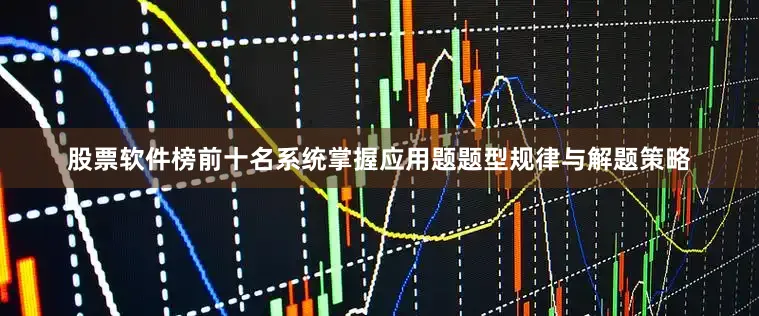 股票软件榜前十名系统掌握应用题题型规律与解题策略