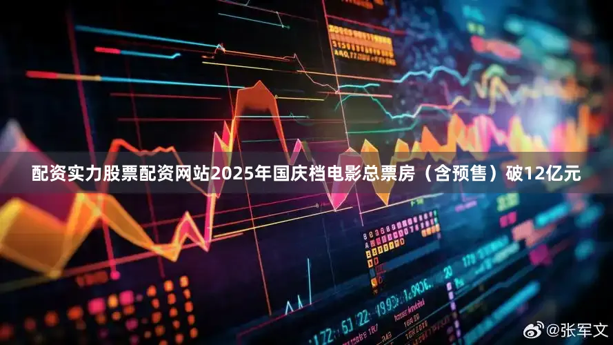 配资实力股票配资网站2025年国庆档电影总票房（含预售）破12亿元